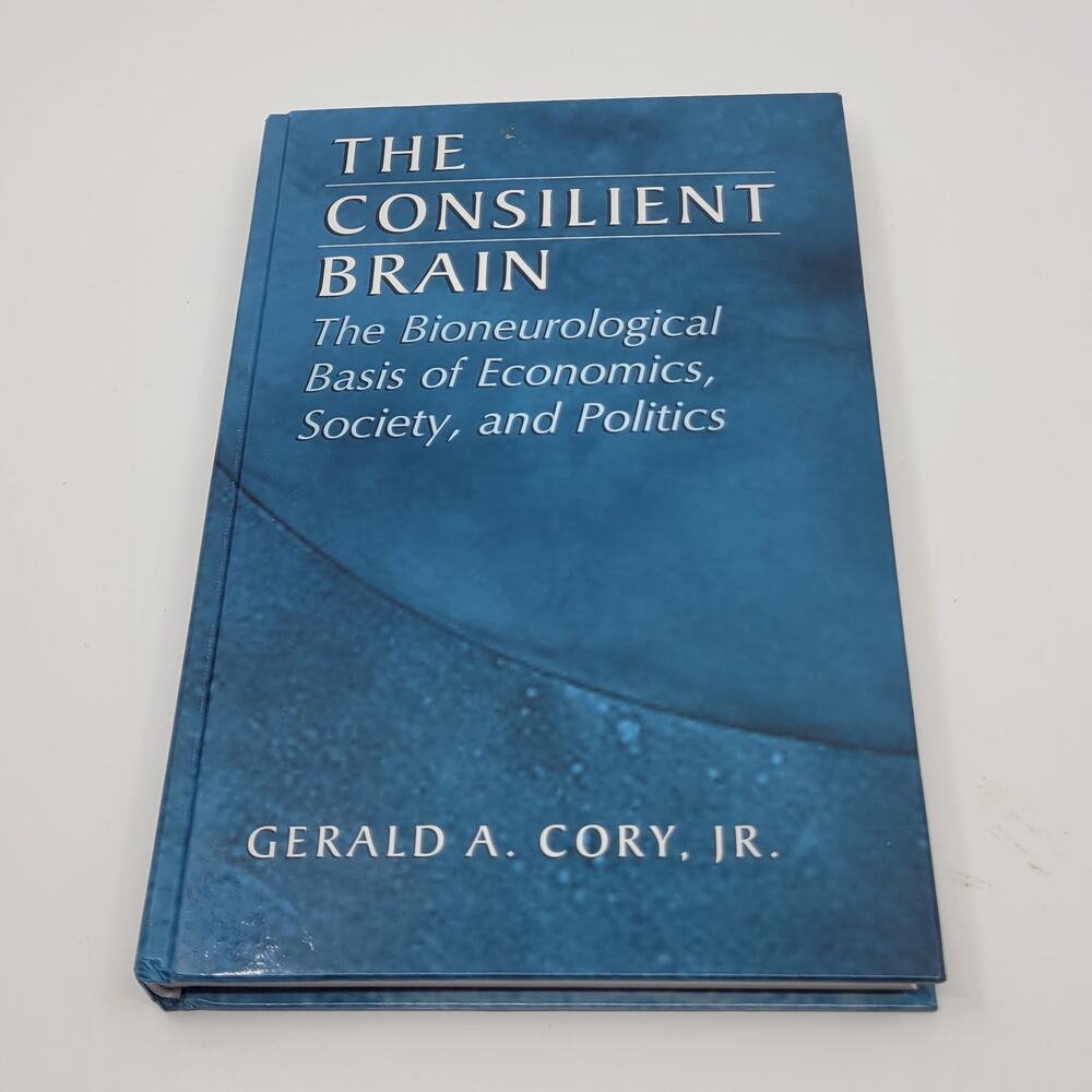Consilient Brain : the Bioneurological Basis of Economics, Society, and Politics